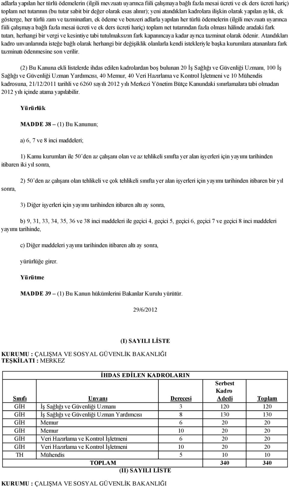 bağlı fazla mesai ücreti ve ek ders ücreti hariç) toplam net tutarından fazla olması hâlinde aradaki fark tutarı, herhangi bir vergi ve kesintiye tabi tutulmaksızın fark kapanıncaya kadar ayrıca