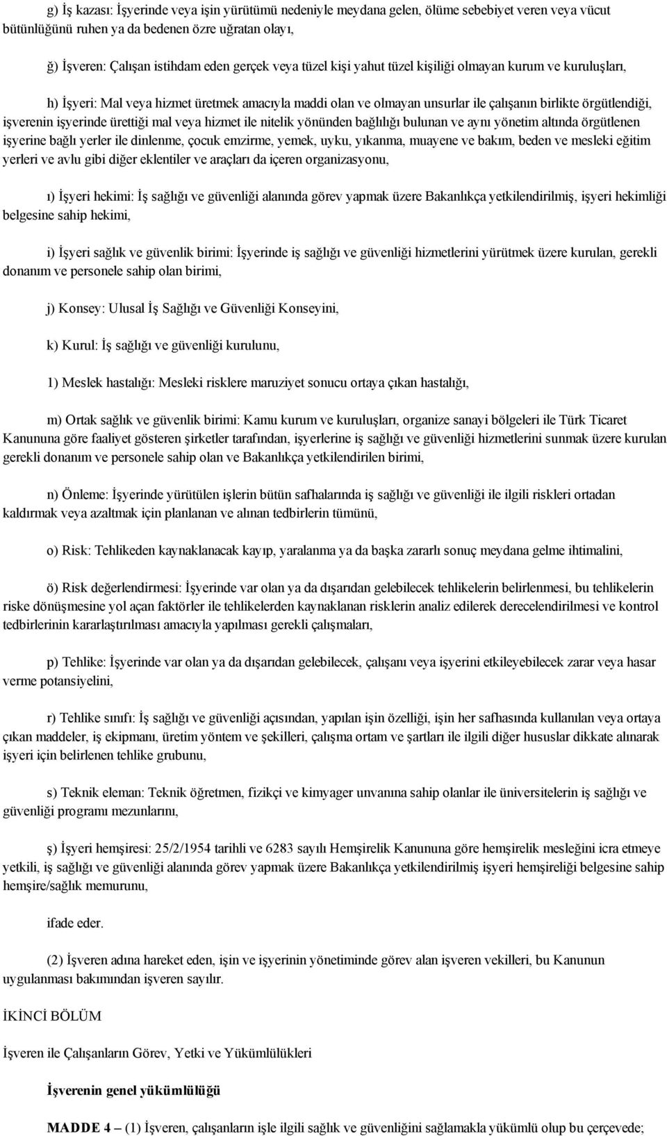 ürettiği mal veya hizmet ile nitelik yönünden bağlılığı bulunan ve aynı yönetim altında örgütlenen işyerine bağlı yerler ile dinlenme, çocuk emzirme, yemek, uyku, yıkanma, muayene ve bakım, beden ve