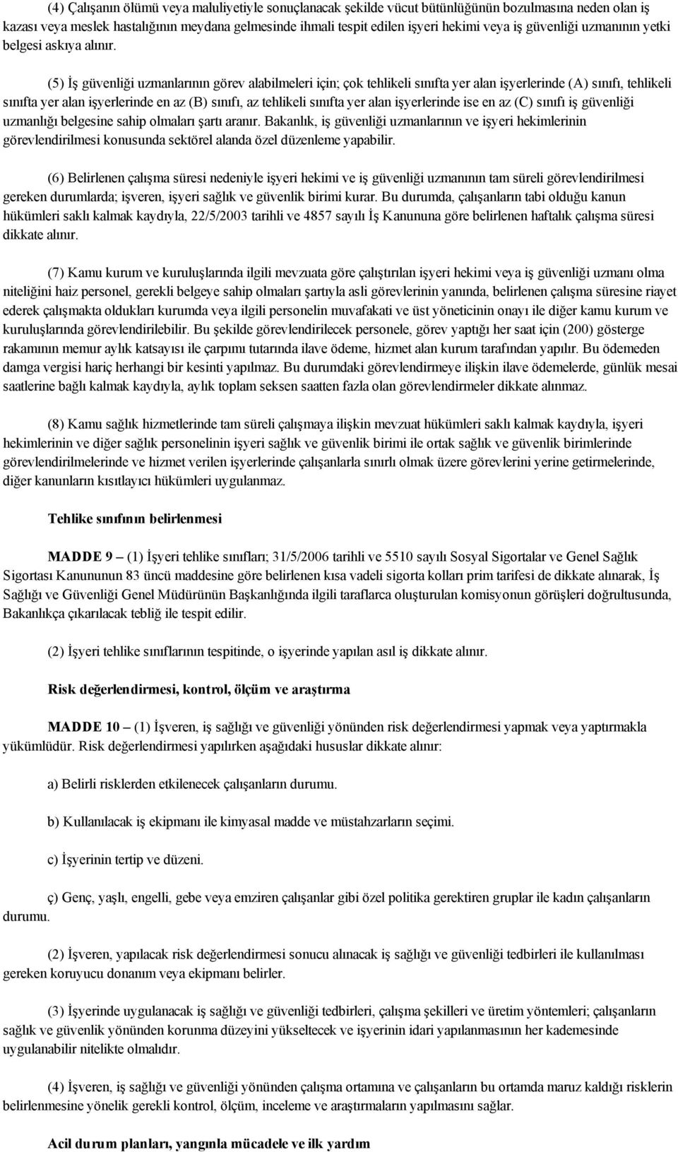 (5) İş güvenliği uzmanlarının görev alabilmeleri için; çok tehlikeli sınıfta yer alan işyerlerinde (A) sınıfı, tehlikeli sınıfta yer alan işyerlerinde en az (B) sınıfı, az tehlikeli sınıfta yer alan