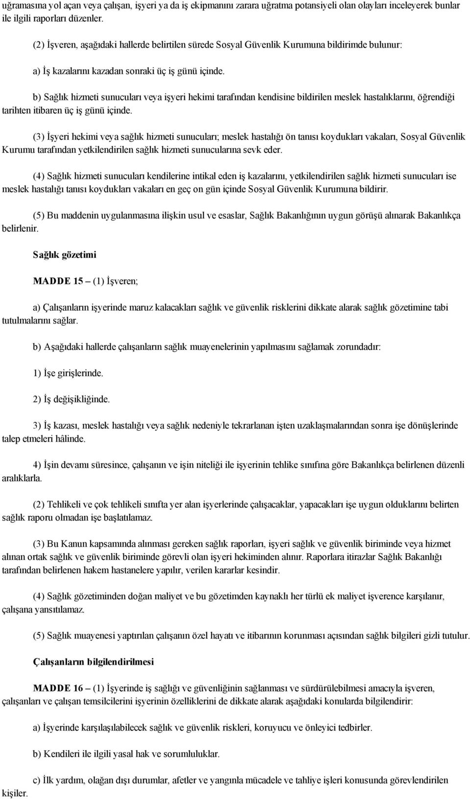 b) Sağlık hizmeti sunucuları veya işyeri hekimi tarafından kendisine bildirilen meslek hastalıklarını, öğrendiği tarihten itibaren üç iş günü içinde.