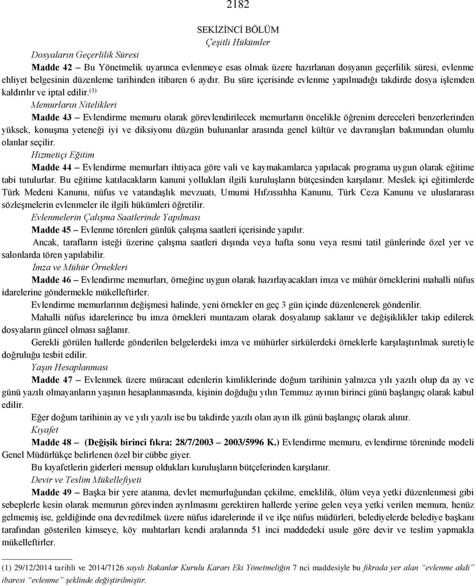 (1) Memurların Nitelikleri Madde 43 Evlendirme memuru olarak görevlendirilecek memurların öncelikle öğrenim dereceleri benzerlerinden yüksek, konuşma yeteneği iyi ve diksiyonu düzgün bulunanlar