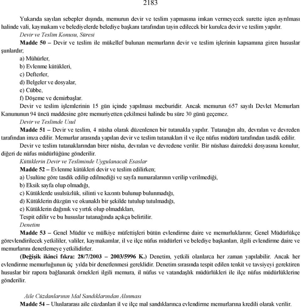 Devir ve Teslim Konusu, Süresi Madde 50 Devir ve teslim ile mükellef bulunan memurların devir ve teslim işlerinin kapsamına giren hususlar şunlardır; a) Mühürler, b) Evlenme kütükleri, c) Defterler,