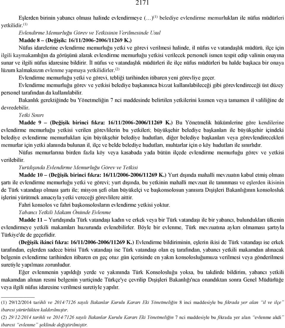 ) Nüfus idarelerine evlendirme memurluğu yetki ve görevi verilmesi halinde, il nüfus ve vatandaşlık müdürü, ilçe için ilgili kaymakamlığın da görüşünü alarak evlendirme memurluğu yetkisi verilecek