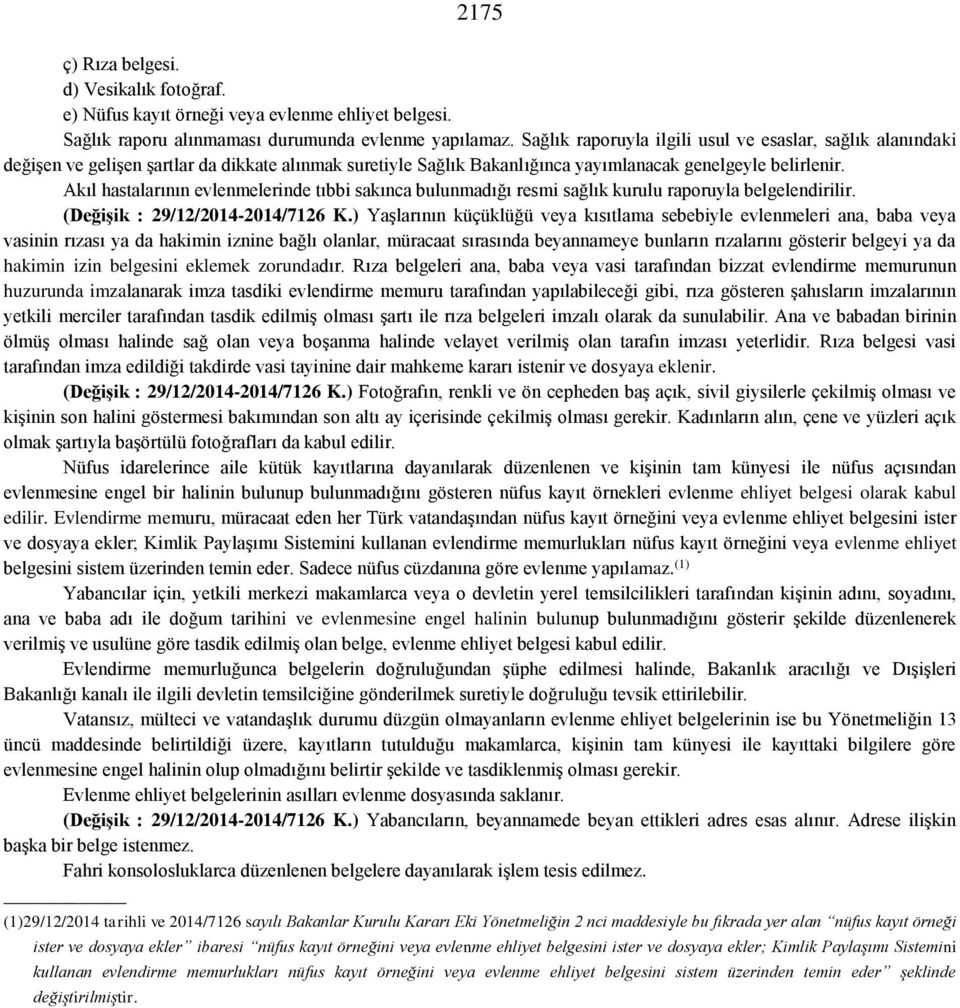 Akıl hastalarının evlenmelerinde tıbbi sakınca bulunmadığı resmi sağlık kurulu raporuyla belgelendirilir. (Değişik : 29/12/2014-2014/7126 K.