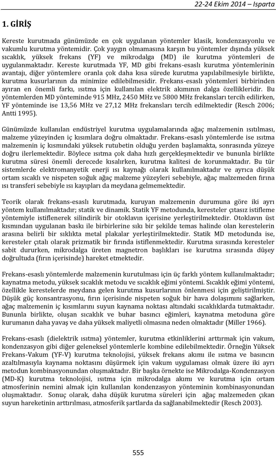 Kereste kurutmada YF, MD gibi frekans-esaslı kurutma yöntemlerinin avantajı, diğer yöntemlere oranla çok daha kısa sürede kurutma yapılabilmesiyle birlikte, kurutma kusurlarının da minimize