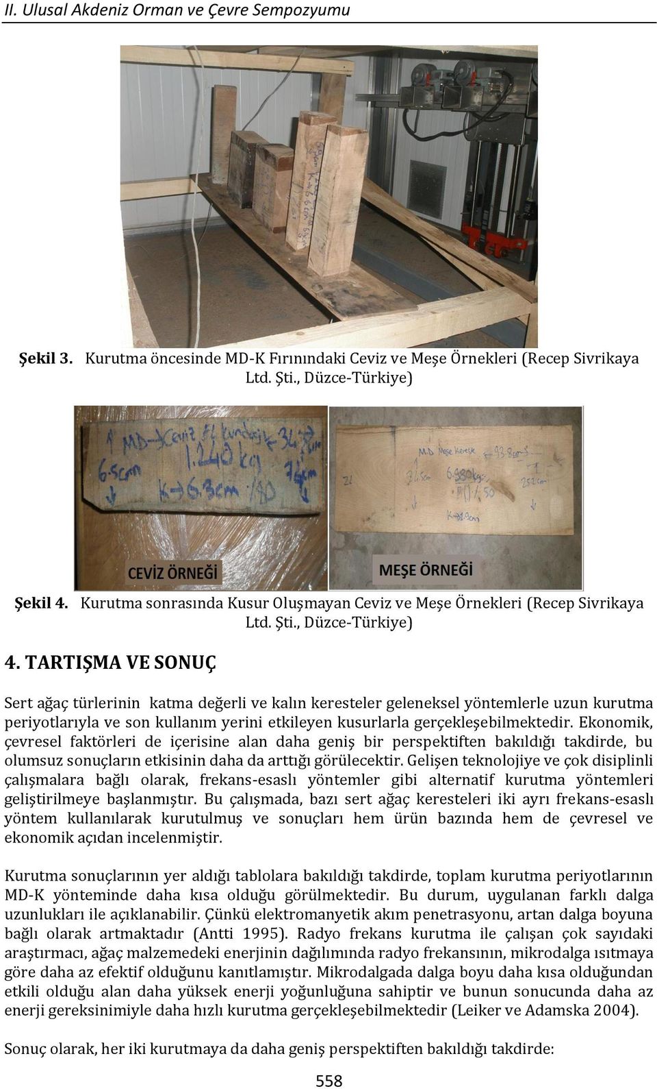 TARTIŞMA VE SONUÇ Sert ağaç türlerinin katma değerli ve kalın keresteler geleneksel yöntemlerle uzun kurutma periyotlarıyla ve son kullanım yerini etkileyen kusurlarla gerçekleşebilmektedir.