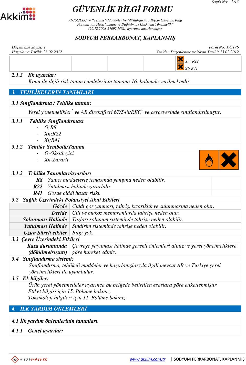 1.3 Tehlike Tanımları/uyarıları R8 Yanıcı maddelerle temasında yangına neden olabilir. R22 Yutulması halinde zararlıdır R41 Gözde ciddi hasar riski. 3.