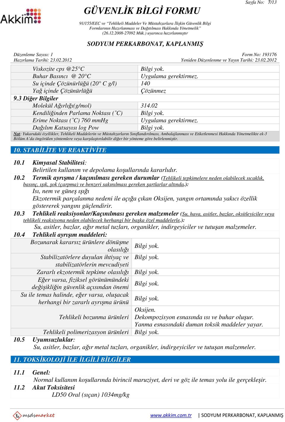 Not: Yukarıdaki özellikler, Tehlikeli Maddelerin ve Müstahzarların Sınıflandırılması, Ambalajlanması ve Etiketlenmesi Hakkında Yönetmelikte ek-3 Bölüm A da öngörülen yöntemlere veya