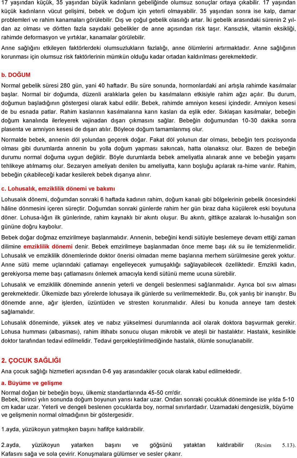 İki gebelik arasındaki sürenin 2 yıldan az olması ve dörtten fazla sayıdaki gebelikler de anne açısından risk taşır.