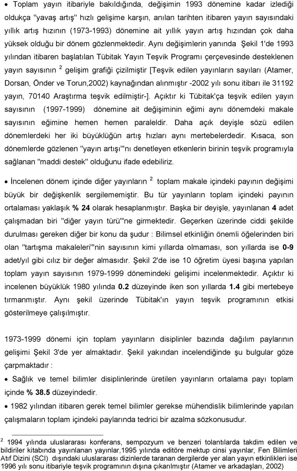 Aynı değişimlerin yanında Şekil 1'de 1993 yılından itibaren başlatılan Tübitak Yayın Teşvik Programı çerçevesinde desteklenen yayın sayısının 2 gelişim grafiği çizilmiştir [Teşvik edilen yayınların