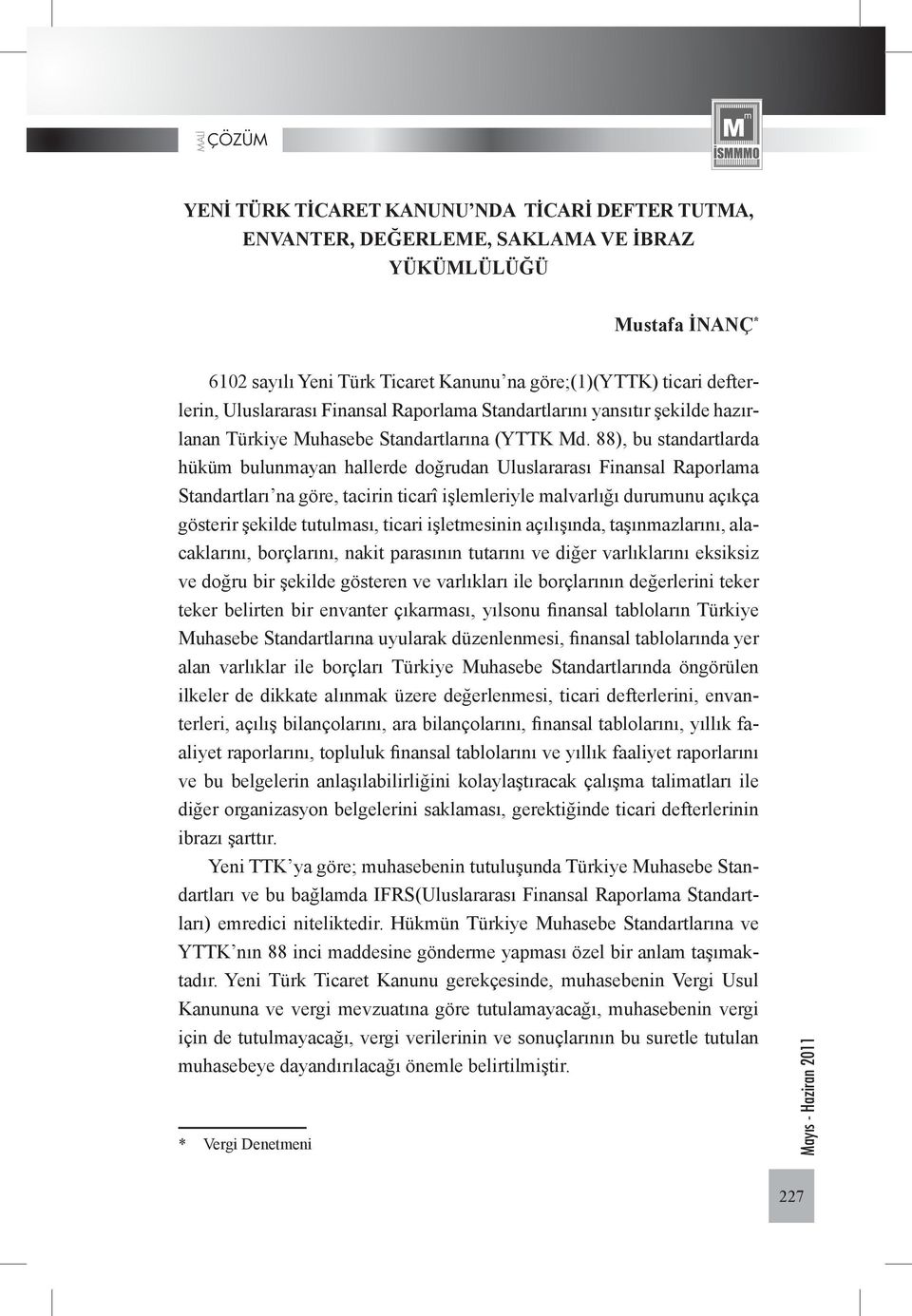 88), bu standartlarda hüküm bulunmayan hallerde doğrudan Uluslararası Finansal Raporlama Standartları na göre, tacirin ticarî işlemleriyle malvarlığı durumunu açıkça gösterir şekilde tutulması,