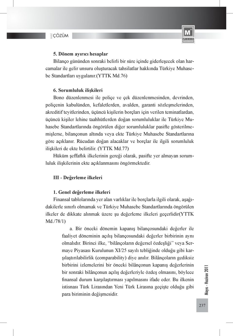 Sorumluluk ilişkileri Bono düzenlenmesi ile poliçe ve çek düzenlenmesinden, devrinden, poliçenin kabulünden, kefaletlerden, avalden, garanti sözleşmelerinden, akreditif teyitlerinden, üçüncü