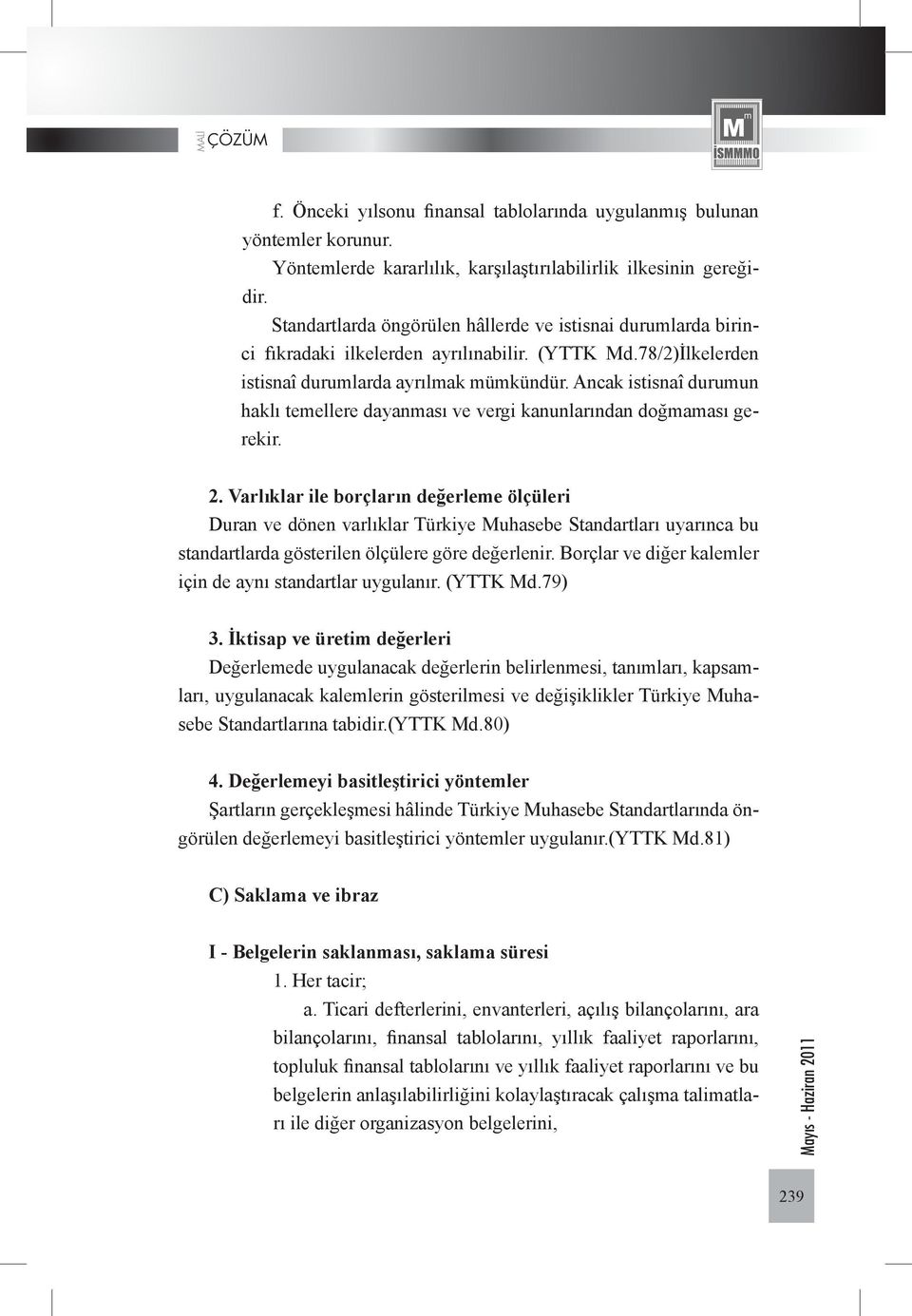 Ancak istisnaî durumun haklı temellere dayanması ve vergi kanunlarından doğmaması gerekir. 2.