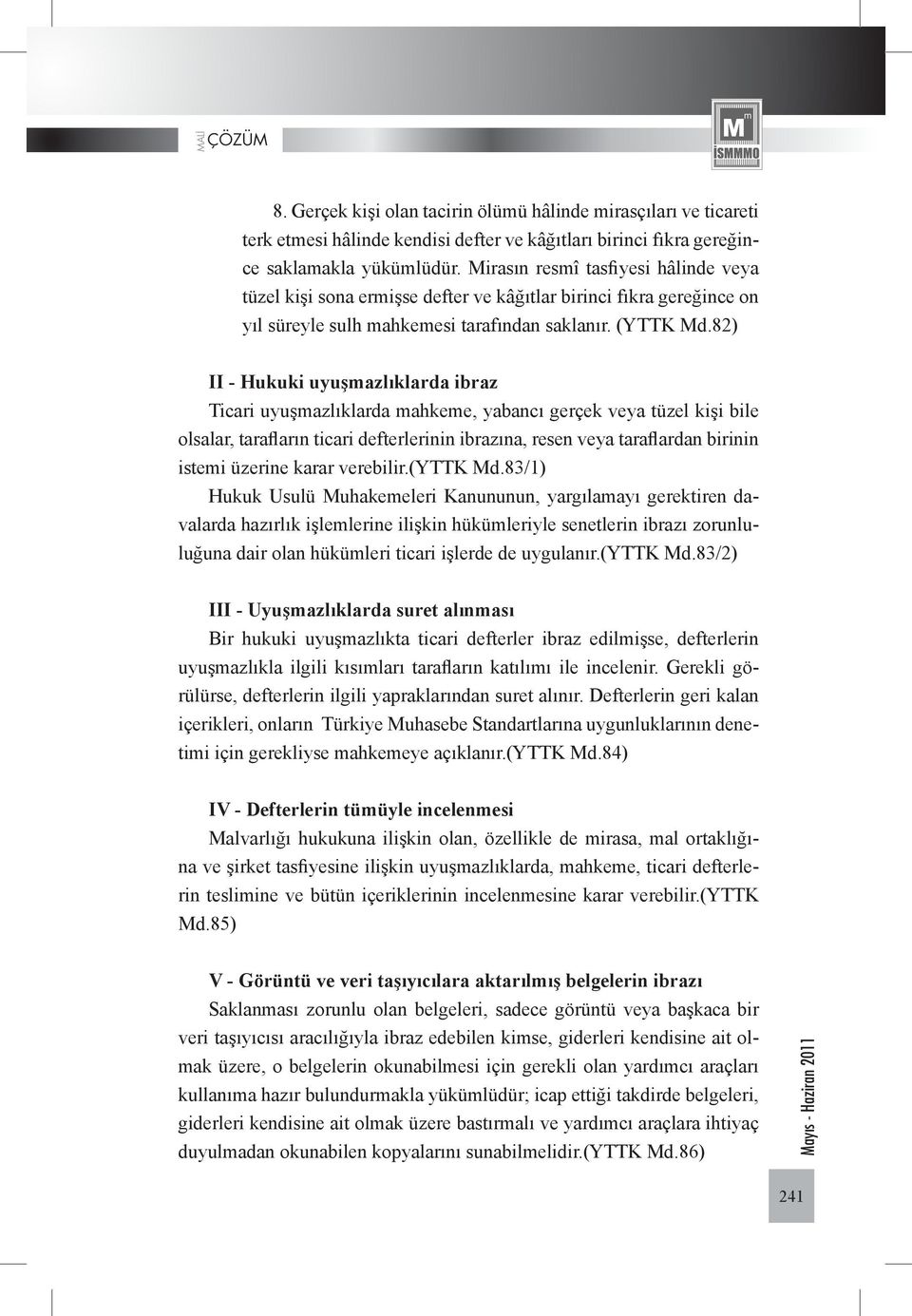 82) II - Hukuki uyuşmazlıklarda ibraz Ticari uyuşmazlıklarda mahkeme, yabancı gerçek veya tüzel kişi bile olsalar, tarafların ticari defterlerinin ibrazına, resen veya taraflardan birinin istemi