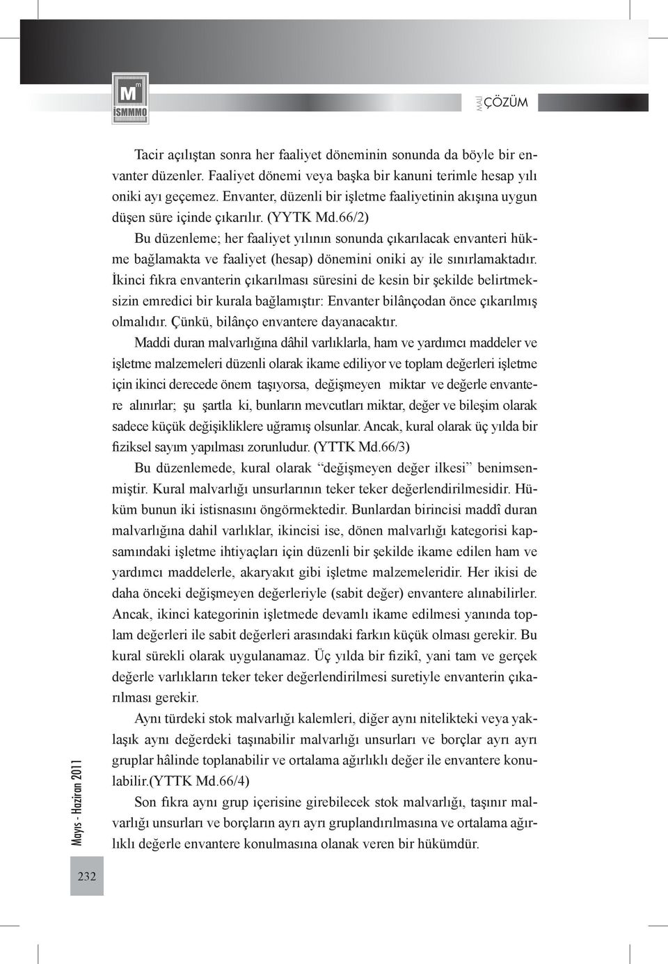 66/2) Bu düzenleme; her faaliyet yılının sonunda çıkarılacak envanteri hükme bağlamakta ve faaliyet (hesap) dönemini oniki ay ile sınırlamaktadır.