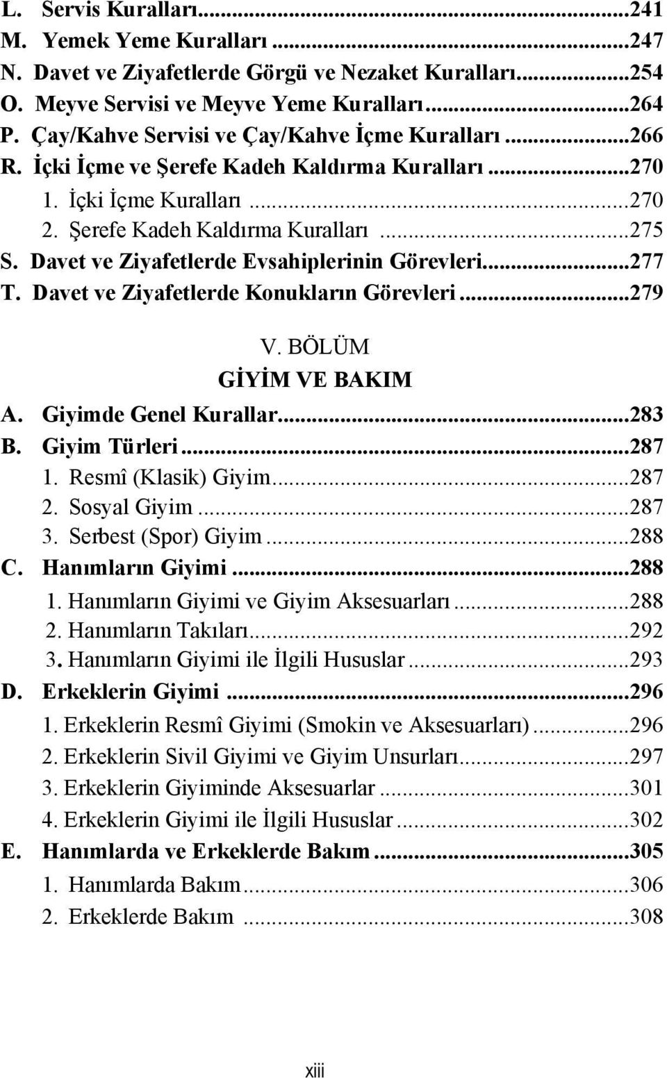 Davet ve Ziyafetlerde Evsahiplerinin Görevleri... 277 T. Davet ve Ziyafetlerde Konukların Görevleri... 279 V. BÖLÜM GİYİM VE BAKIM A. Giyimde Genel Kurallar... 283 B. Giyim Türleri... 287 1.