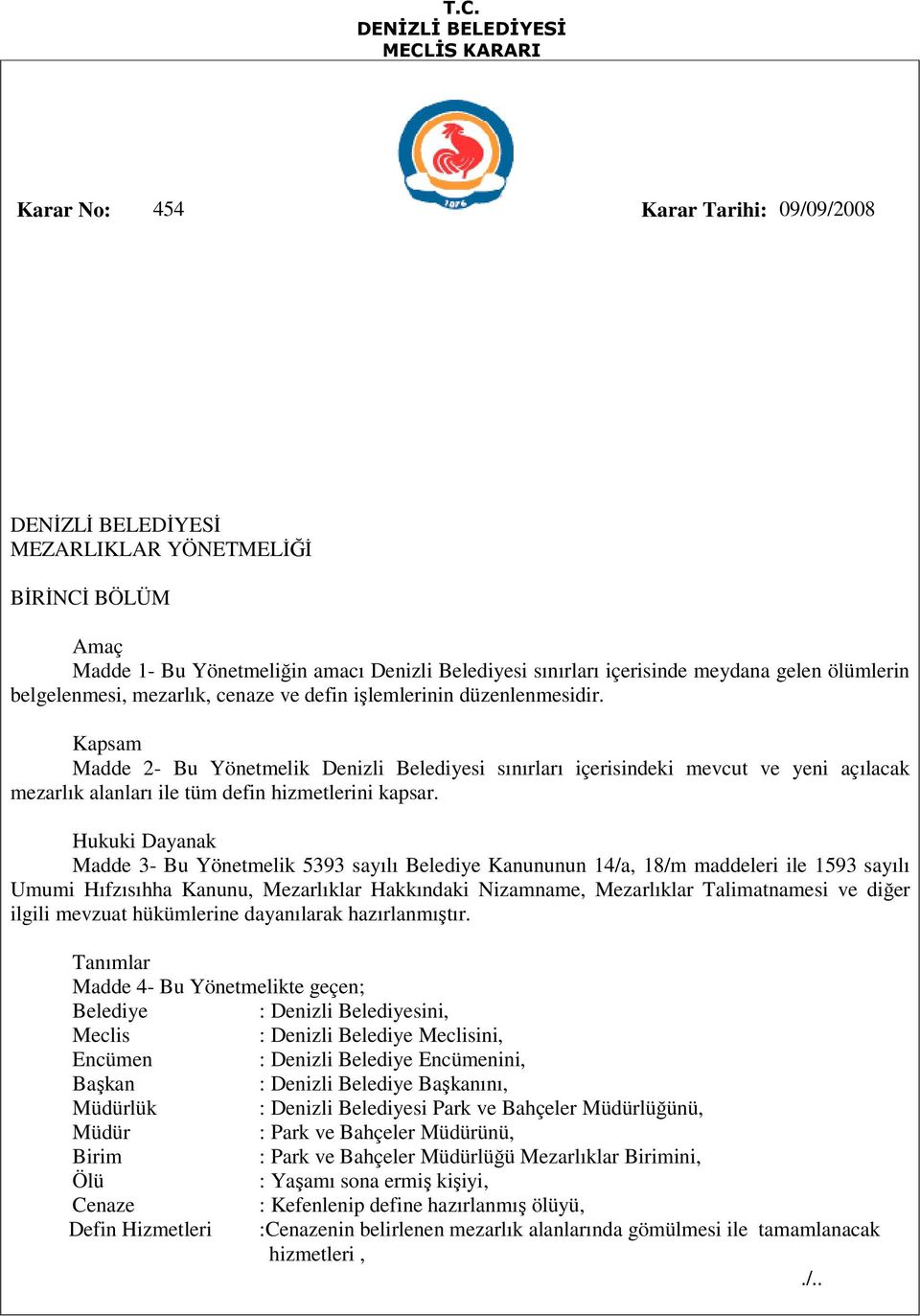 Hukuki Dayanak Madde 3- Bu Yönetmelik 5393 sayılı Belediye Kanununun 14/a, 18/m maddeleri ile 1593 sayılı Umumi Hıfzısıhha Kanunu, Mezarlıklar Hakkındaki Nizamname, Mezarlıklar Talimatnamesi ve diğer