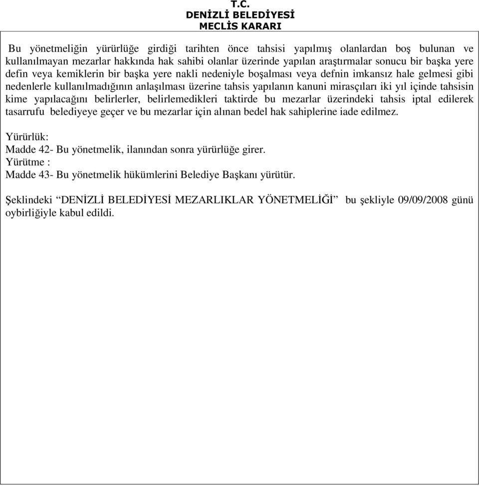 tahsisin kime yapılacağını belirlerler, belirlemedikleri taktirde bu mezarlar üzerindeki tahsis iptal edilerek tasarrufu belediyeye geçer ve bu mezarlar için alınan bedel hak sahiplerine iade edilmez.