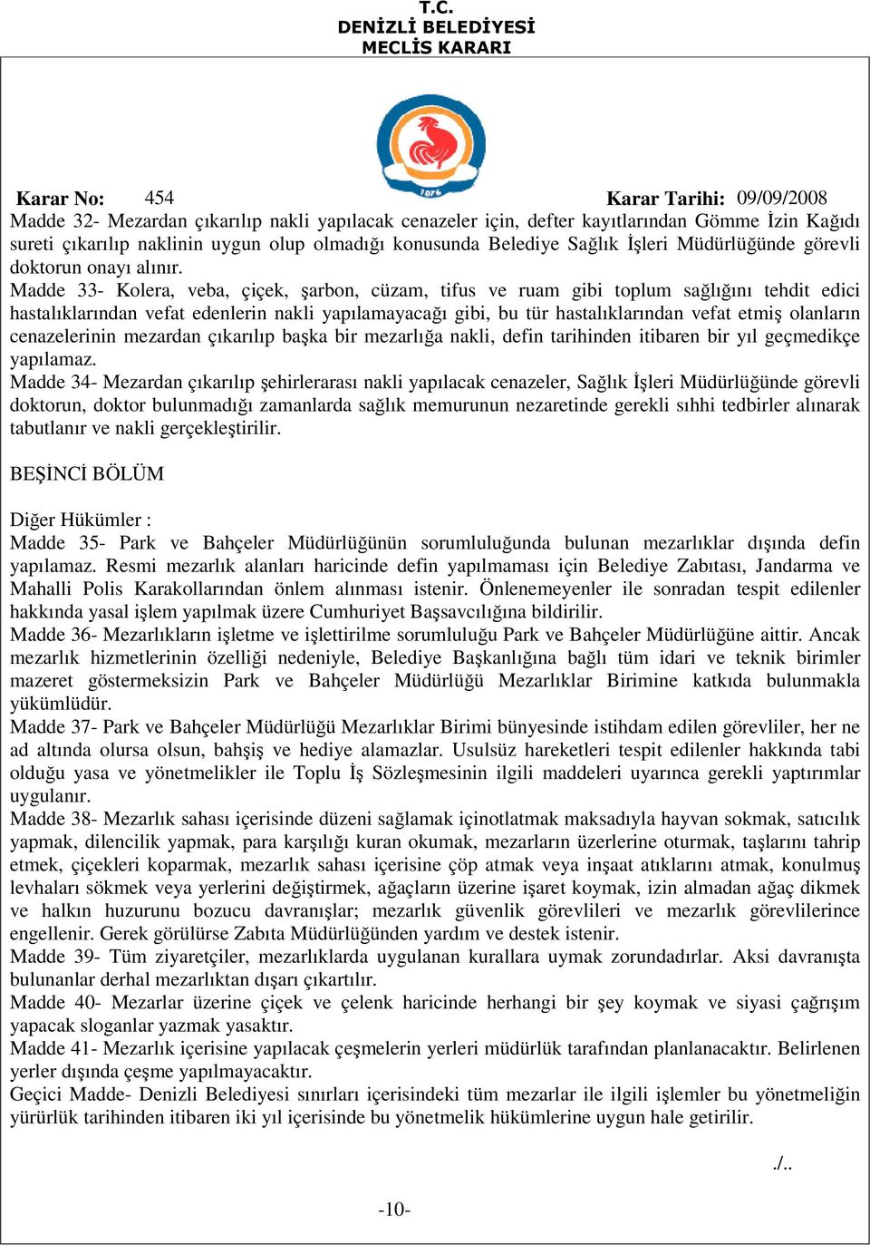 Madde 33- Kolera, veba, çiçek, şarbon, cüzam, tifus ve ruam gibi toplum sağlığını tehdit edici hastalıklarından vefat edenlerin nakli yapılamayacağı gibi, bu tür hastalıklarından vefat etmiş