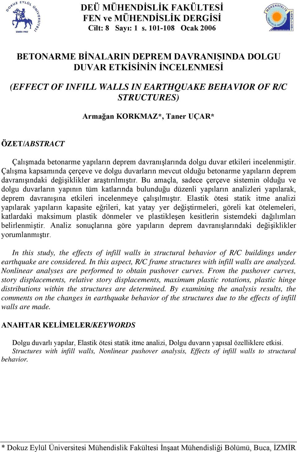 Çalışmada betonarme yapıların deprem davranışlarında dolgu duvar etkileri incelenmiştir.