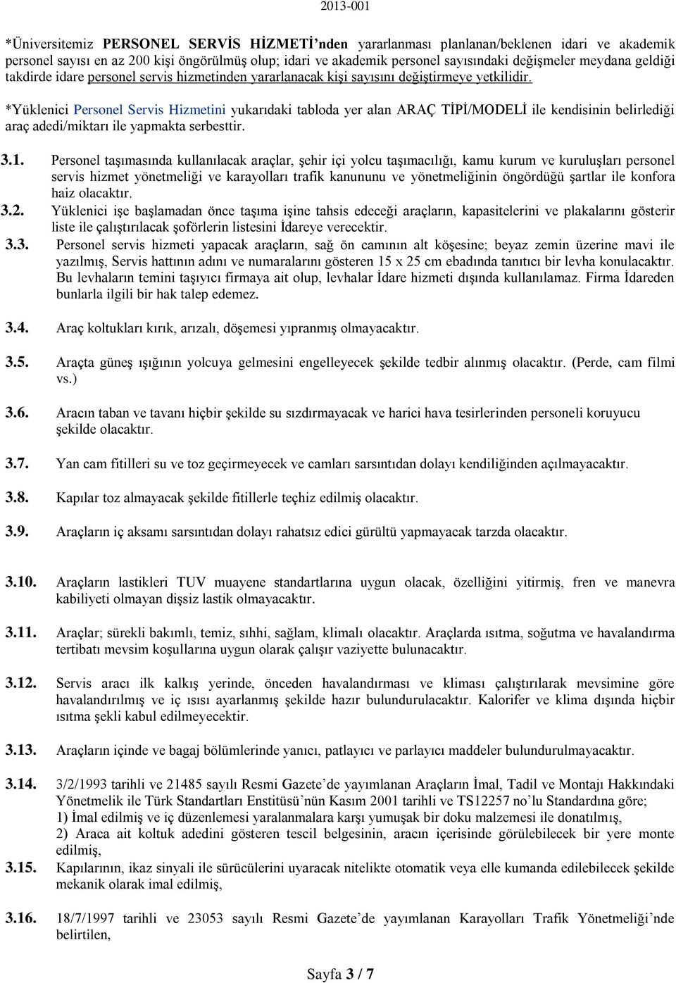 *Yüklenici Personel Servis Hizmetini yukarıdaki tabloda yer alan ARAÇ TİPİ/MODELİ ile kendisinin belirlediği araç adedi/miktarı ile yapmakta serbesttir. 3.1.