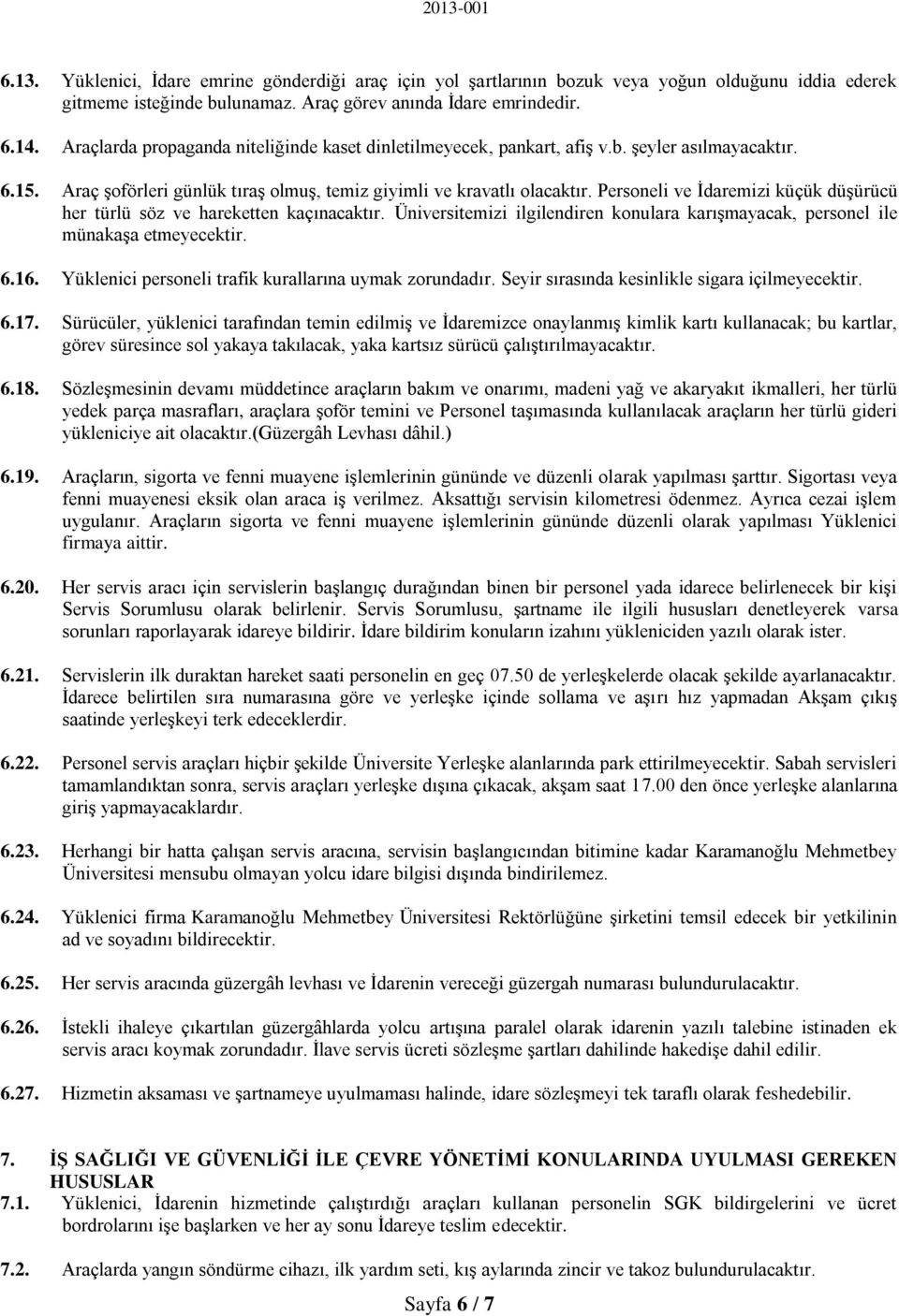 Personeli ve İdaremizi küçük düşürücü her türlü söz ve hareketten kaçınacaktır. Üniversitemizi ilgilendiren konulara karışmayacak, personel ile münakaşa etmeyecektir. 6.16.