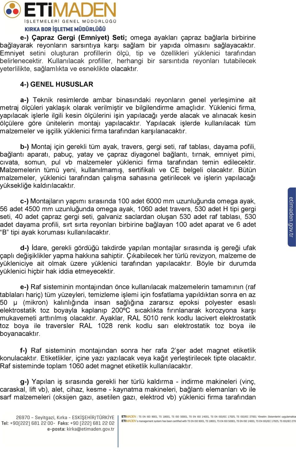 Kullanılacak profiller, herhangi bir sarsıntıda reyonları tutabilecek yeterlilikte, sağlamlıkta ve esneklikte olacaktır.