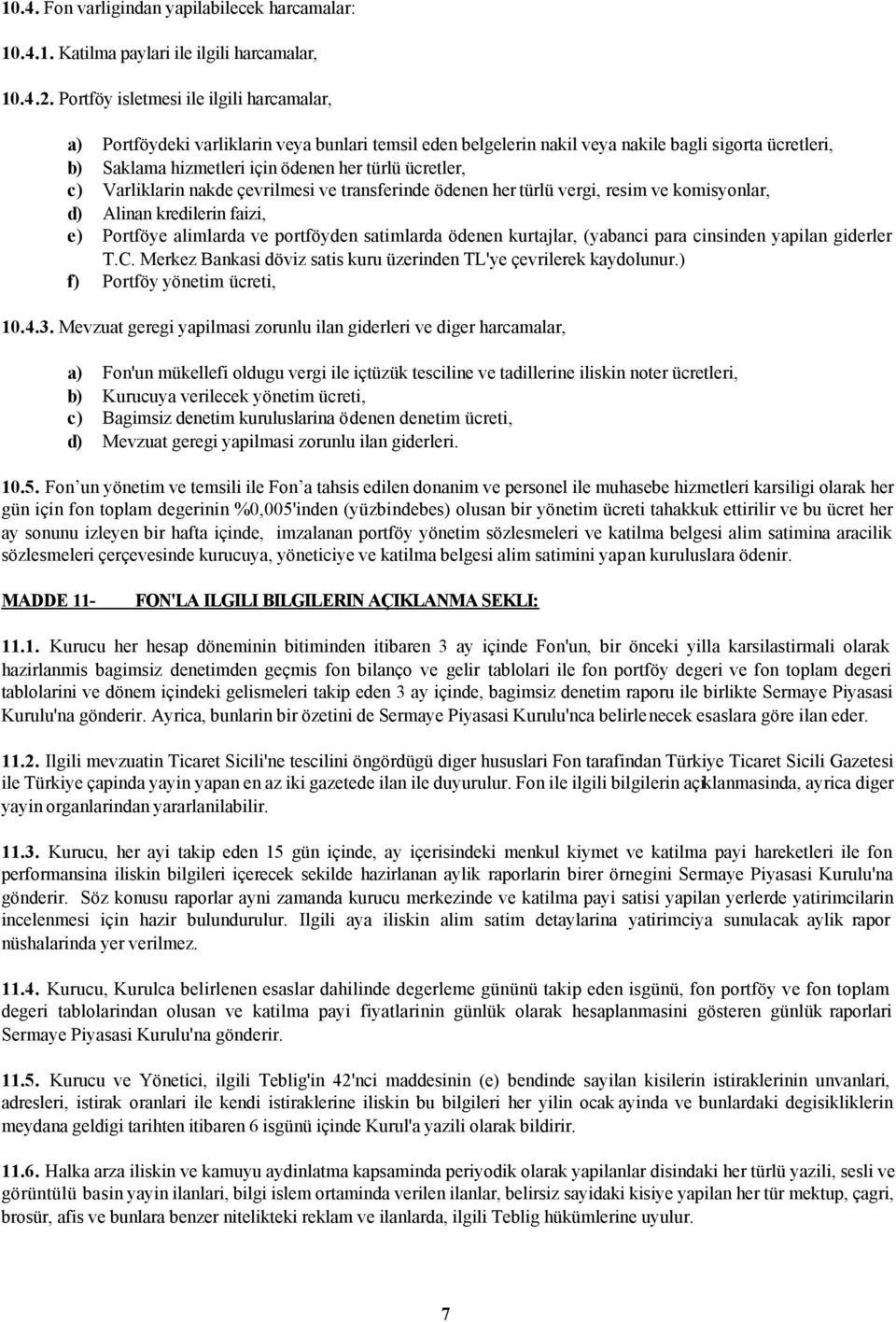 ücretler, c) Varliklarin nakde çevrilmesi ve transferinde ödenen her türlü vergi, resim ve komisyonlar, d) Alinan kredilerin faizi, e) Portföye alimlarda ve portföyden satimlarda ödenen kurtajlar,