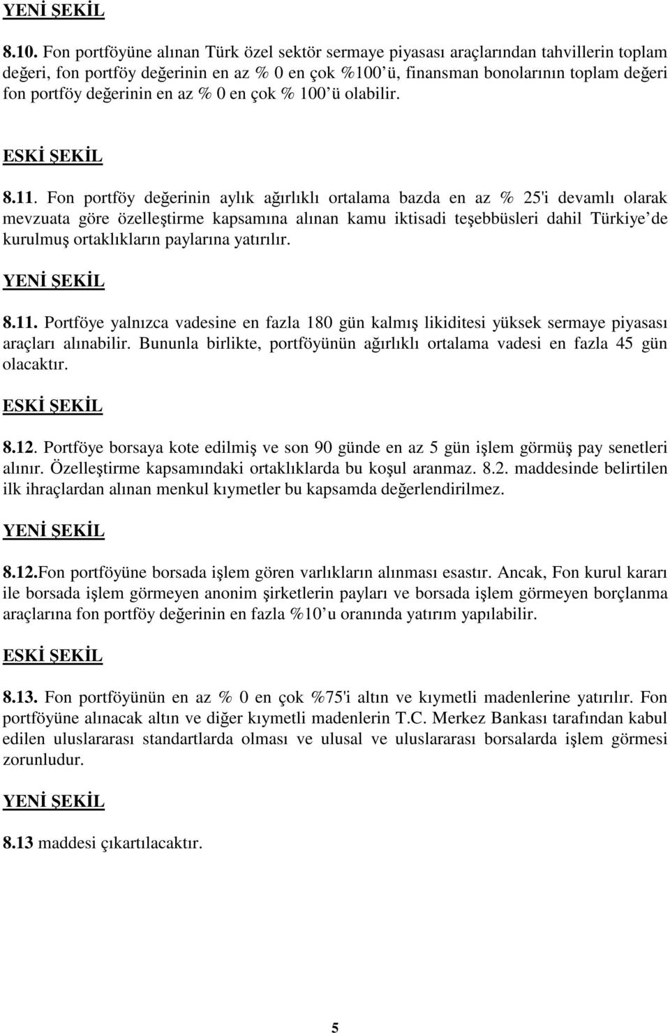 Fon portföy deerinin aylık aırlıklı ortalama bazda en az % 25'i devamlı olarak mevzuata göre özelletirme kapsamına alınan kamu iktisadi teebbüsleri dahil Türkiye de kurulmu ortaklıkların paylarına