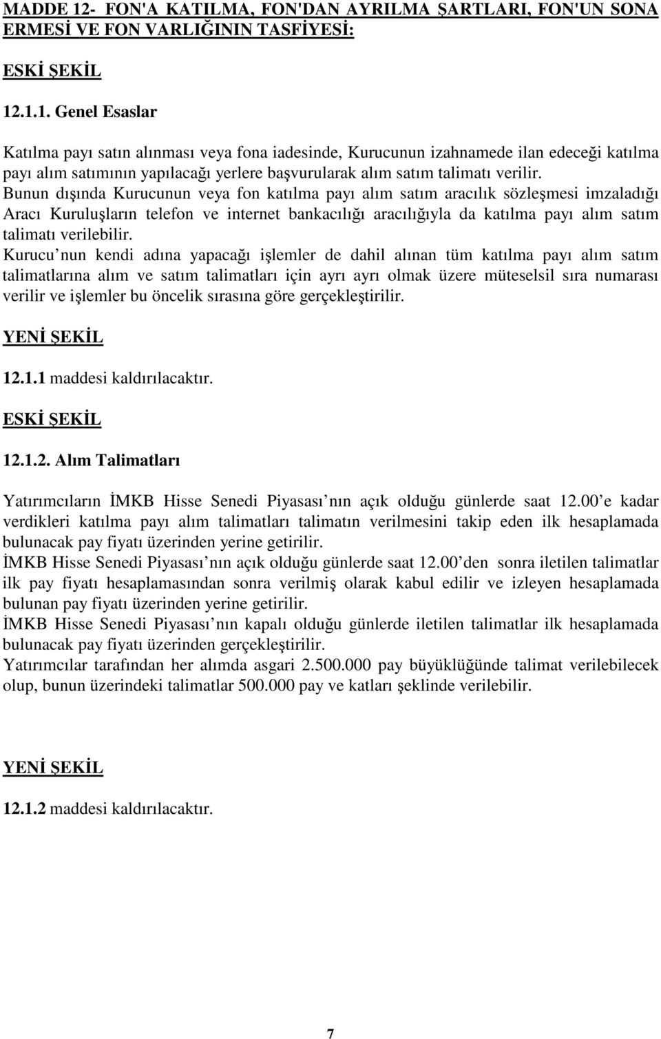 Kurucu nun kendi adına yapacaı ilemler de dahil alınan tüm katılma payı alım satım talimatlarına alım ve satım talimatları için ayrı ayrı olmak üzere müteselsil sıra numarası verilir ve ilemler bu