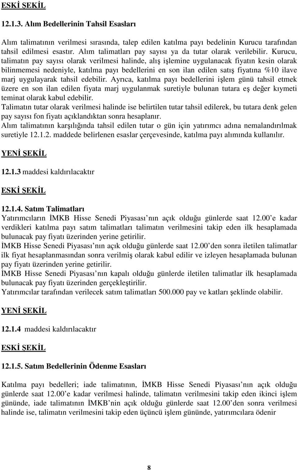 Kurucu, talimatın pay sayısı olarak verilmesi halinde, alı ilemine uygulanacak fiyatın kesin olarak bilinmemesi nedeniyle, katılma payı bedellerini en son ilan edilen satı fiyatına %10 ilave marj