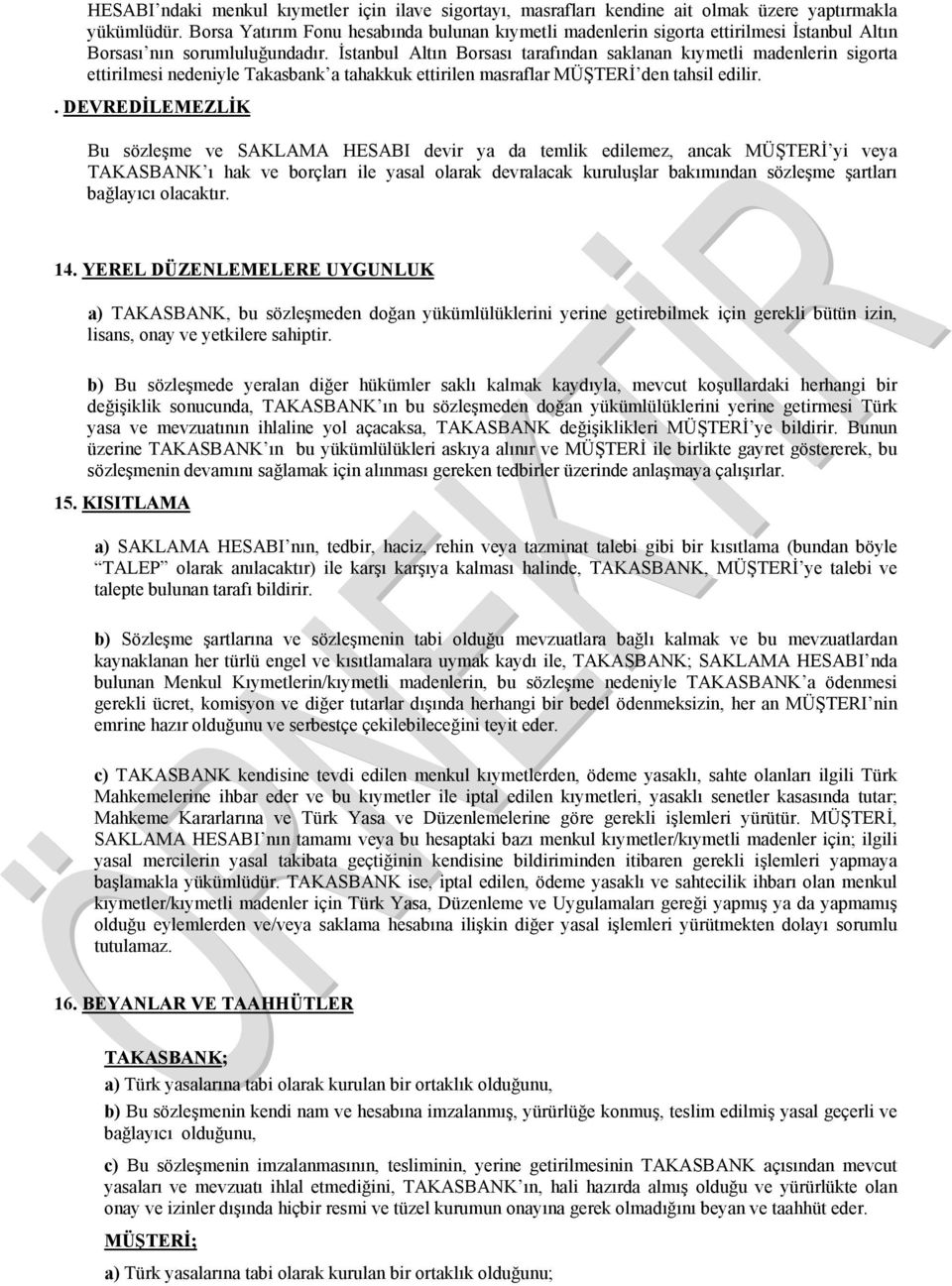 İstanbul Altın Borsası tarafından saklanan kıymetli madenlerin sigorta ettirilmesi nedeniyle Takasbank a tahakkuk ettirilen masraflar MÜŞTERİ den tahsil edilir.