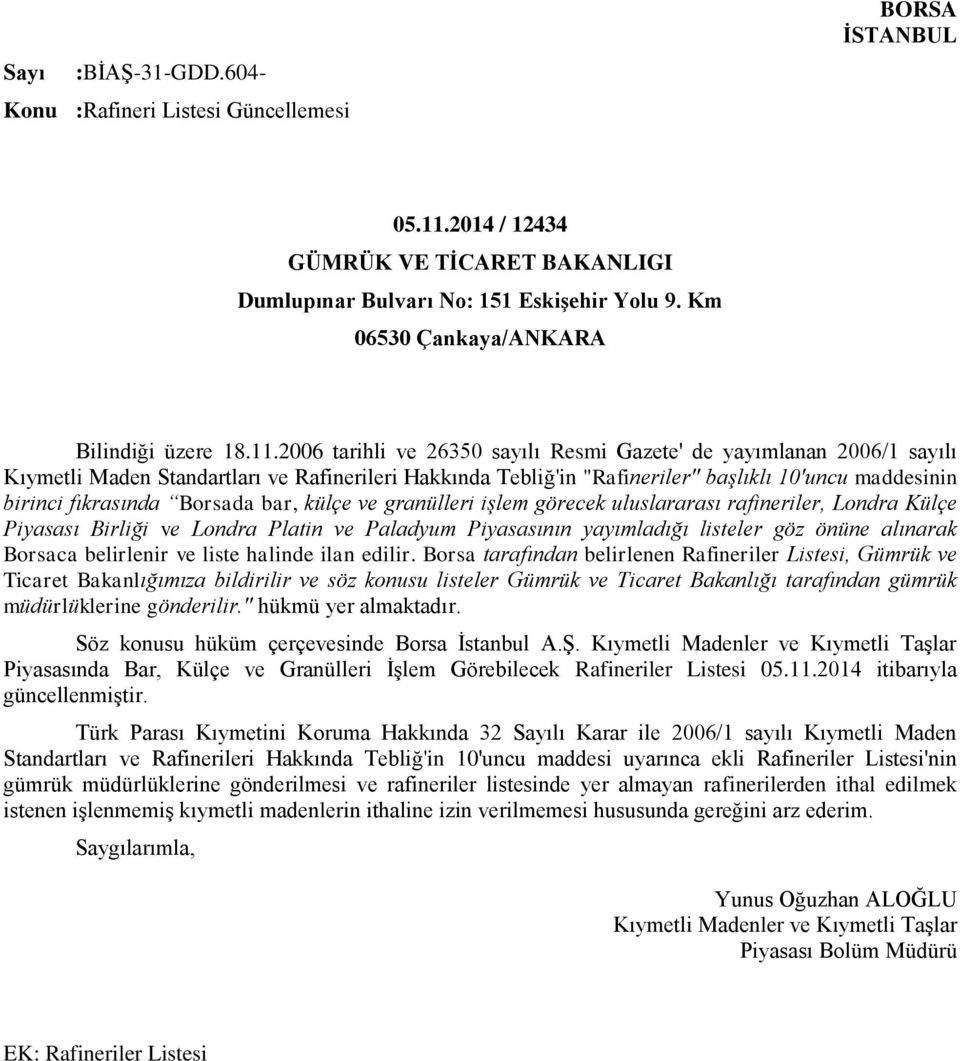 2006 tarihli ve 26350 sayılı Resmi Gazete' de yayımlanan 2006/1 sayılı Kıymetli Maden Standartları ve Rafinerileri Hakkında Tebliğ'in "Rafineriler" başlıklı 10'uncu maddesinin birinci fıkrasında