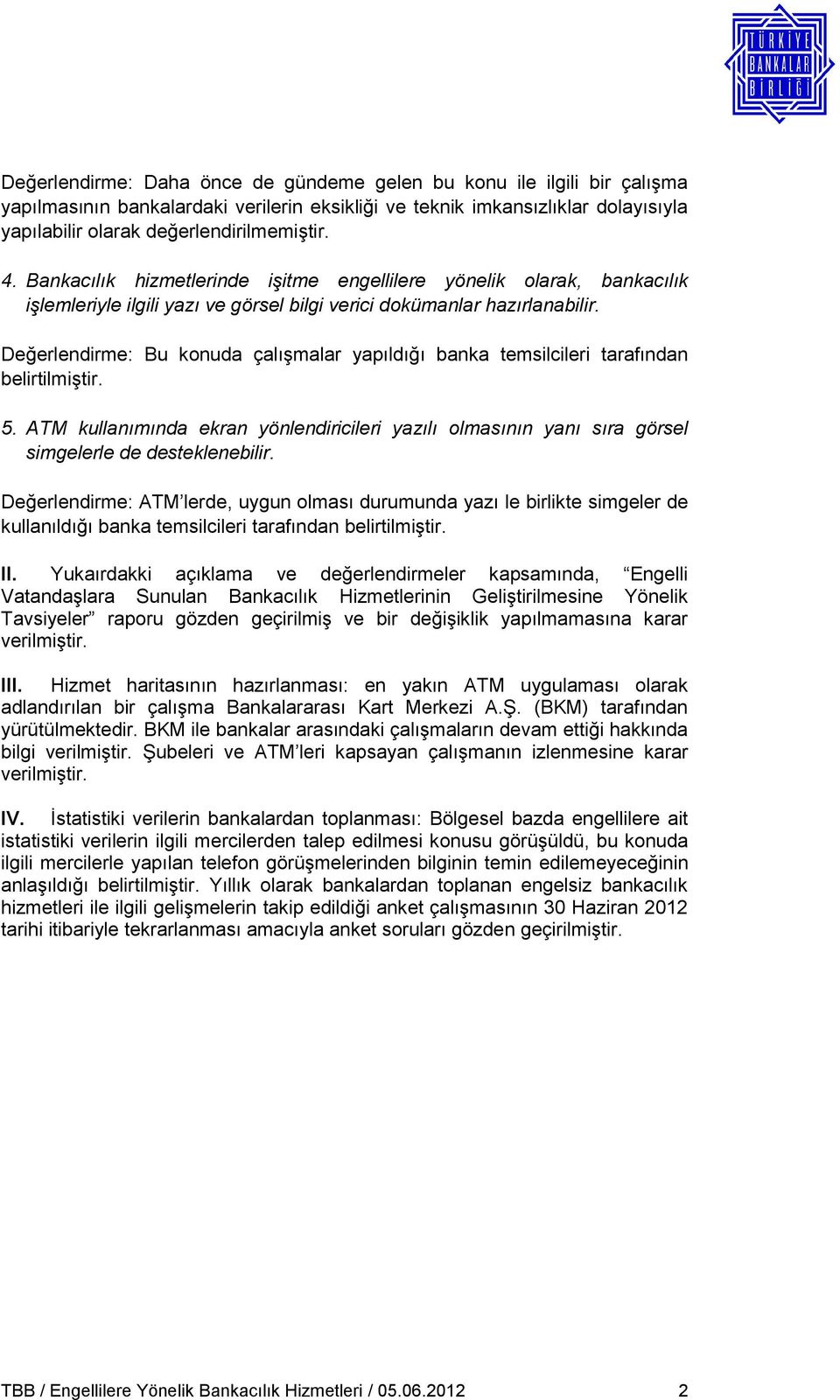 Değerlendirme: Bu konuda çalışmalar yapıldığı banka temsilcileri tarafından belirtilmiştir. 5. ATM kullanımında ekran yönlendiricileri yazılı olmasının yanı sıra görsel simgelerle de desteklenebilir.