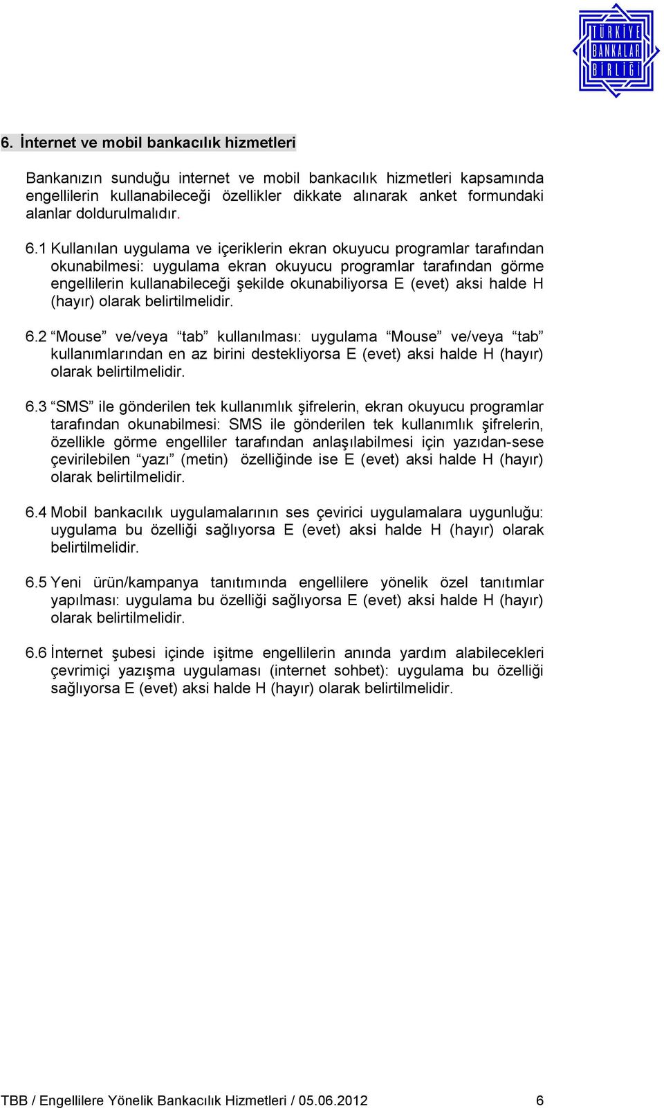 1 Kullanılan uygulama ve içeriklerin ekran okuyucu programlar tarafından okunabilmesi: uygulama ekran okuyucu programlar tarafından görme engellilerin kullanabileceği şekilde okunabiliyorsa E (evet)