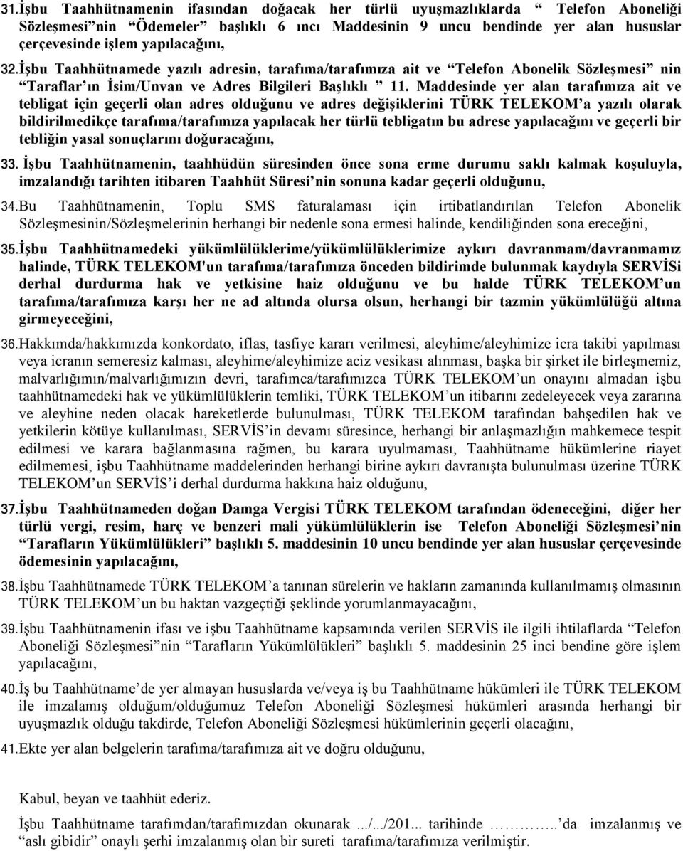 Maddesinde yer alan tarafımıza ait ve tebligat için geçerli olan adres olduğunu ve adres değişiklerini TÜRK TELEKOM a yazılı olarak bildirilmedikçe tarafıma/tarafımıza yapılacak her türlü tebligatın