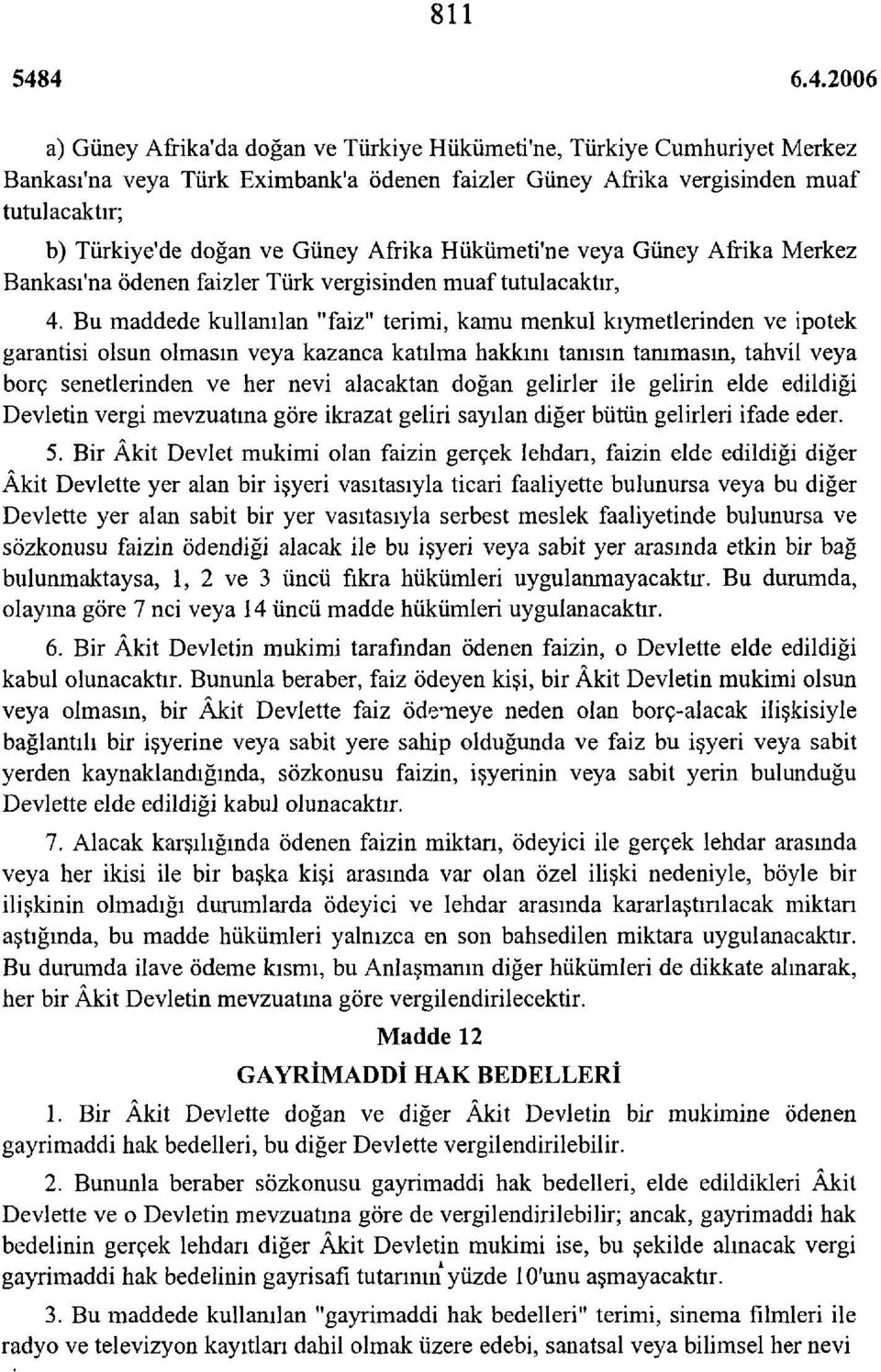 Bu maddede kullanılan "faiz" terimi, kamu menkul kıymetlerinden ve ipotek garantisi olsun olmasın veya kazanca katılma hakkını tanısın tanımasın, tahvil veya borç senetlerinden ve her nevi alacaktan