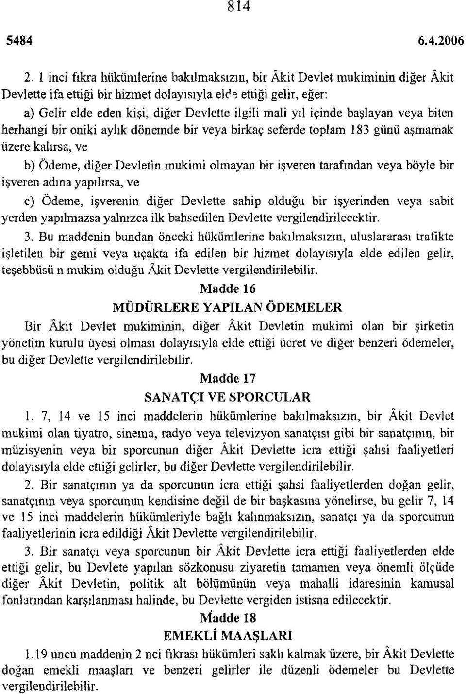 ve b) Ödeme, diğer Devletin mukimi olmayan bir işveren tarafından veya böyle bir işveren adına yapılırsa, ve c) Ödeme, işverenin diğer Devlette sahip olduğu bir işyerinden veya sabit yerden