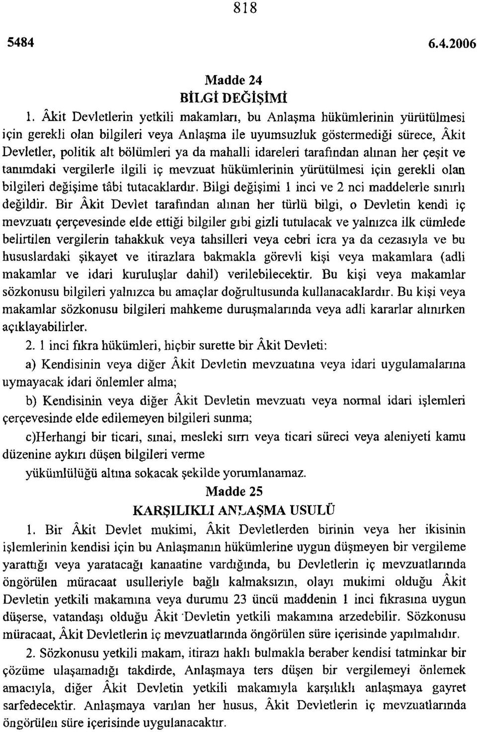 mahalli idareleri tarafından alınan her çeşit ve tanımdaki vergilerle ilgili iç mevzuat hükümlerinin yürütülmesi için gerekli olan bilgileri değişime tâbi tutacaklardır.