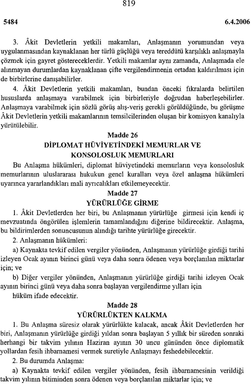 Âkit Devletlerin yetkili makamları, bundan önceki fıkralarda belirtilen hususlarda anlaşmaya varabilmek için birbirleriyle doğrudan haberleşebilirler.