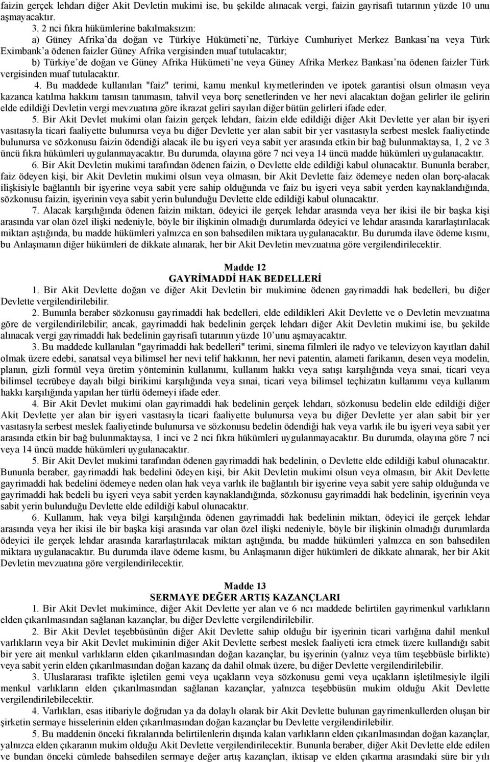 tutulacaktır; b) Türkiye de doğan ve Güney Afrika Hükümeti ne veya Güney Afrika Merkez Bankası na ödenen faizler Türk vergisinden muaf tutulacaktır. 4.