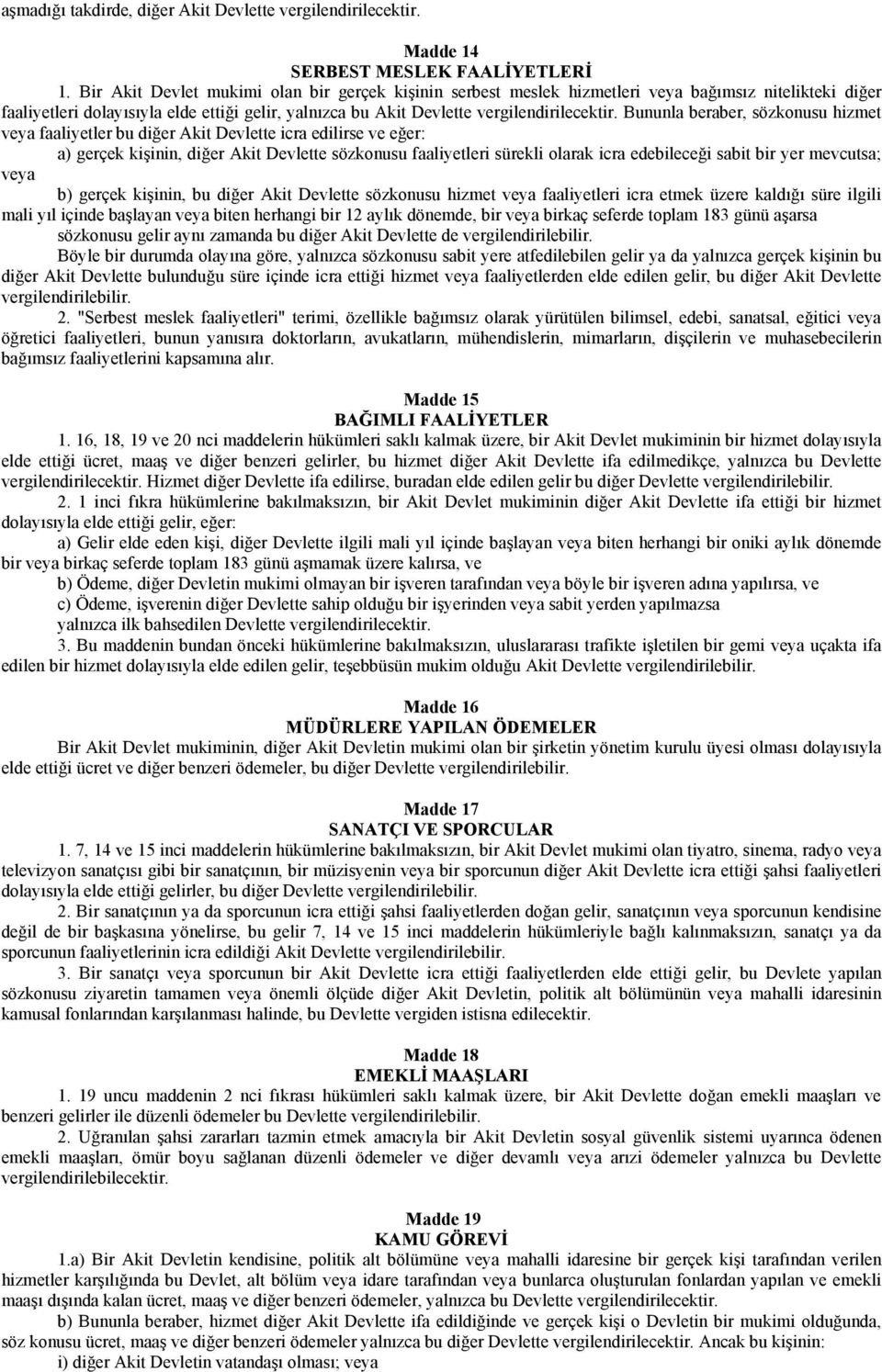 Bununla beraber, sözkonusu hizmet veya faaliyetler bu diğer Akit Devlette icra edilirse ve eğer: a) gerçek kişinin, diğer Akit Devlette sözkonusu faaliyetleri sürekli olarak icra edebileceği sabit