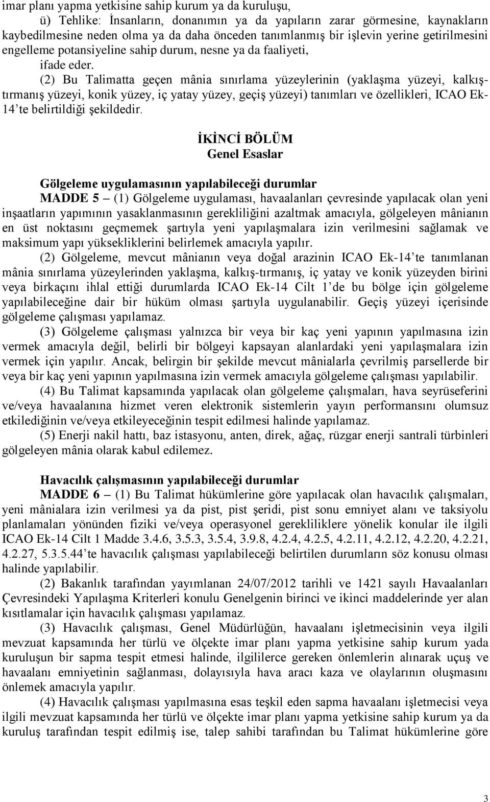 (2) Bu Talimatta geçen mânia sınırlama yüzeylerinin (yaklaşma yüzeyi, kalkıştırmanış yüzeyi, konik yüzey, iç yatay yüzey, geçiş yüzeyi) tanımları ve özellikleri, ICAO Ek- 14 te belirtildiği