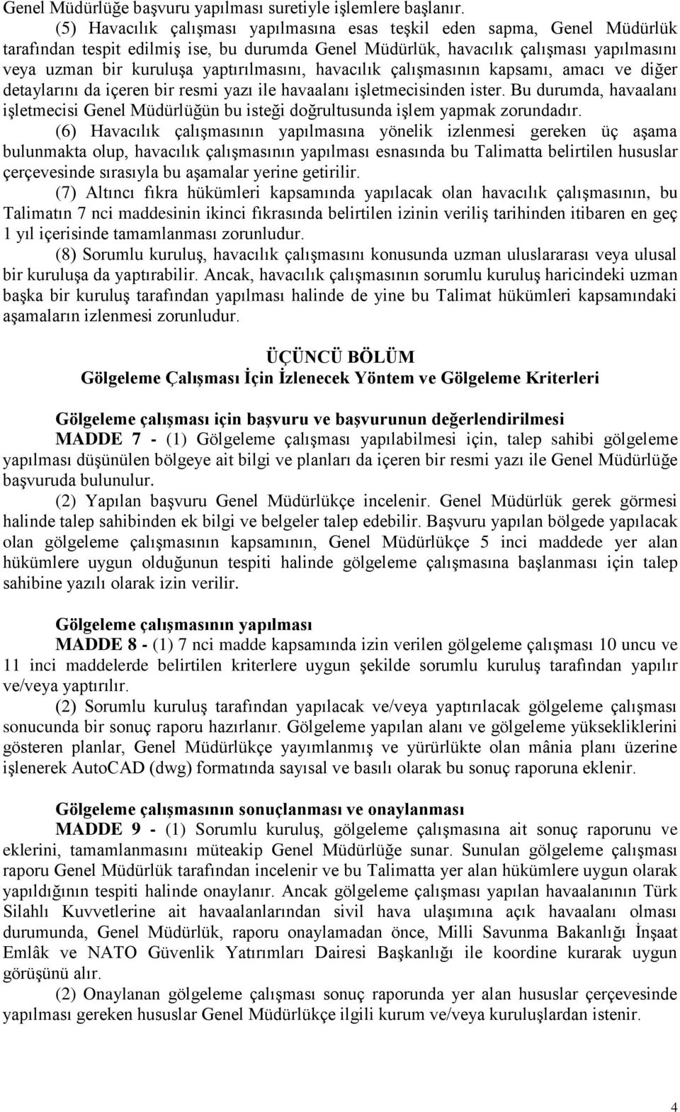 yaptırılmasını, havacılık çalışmasının kapsamı, amacı ve diğer detaylarını da içeren bir resmi yazı ile havaalanı işletmecisinden ister.