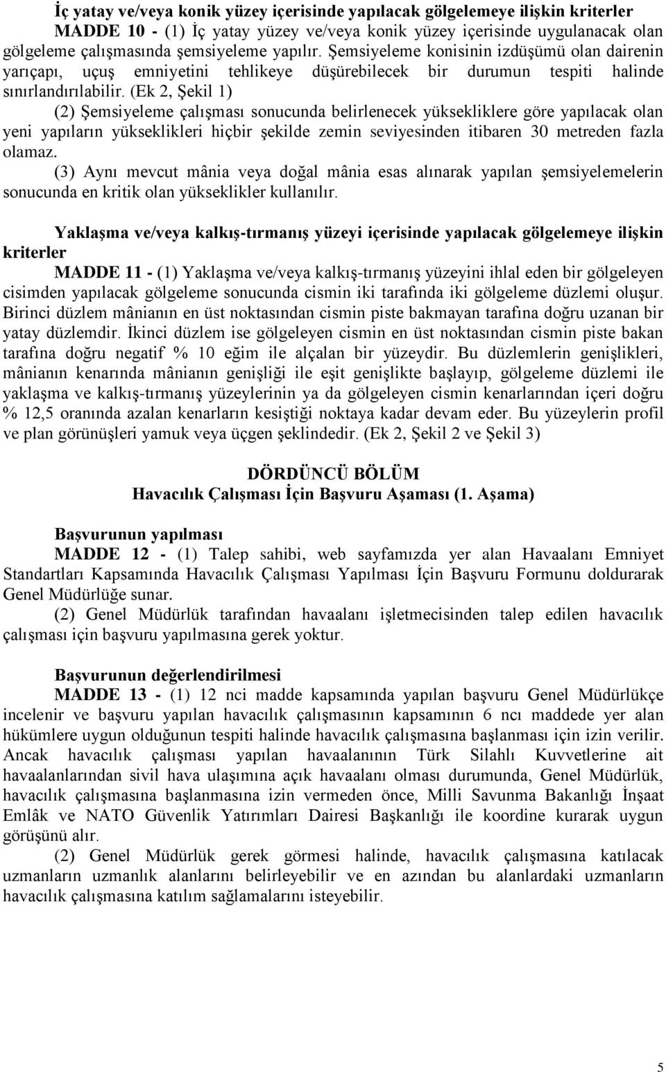 (Ek 2, Şekil 1) (2) Şemsiyeleme çalışması sonucunda belirlenecek yüksekliklere göre yapılacak olan yeni yapıların yükseklikleri hiçbir şekilde zemin seviyesinden itibaren 30 metreden fazla olamaz.