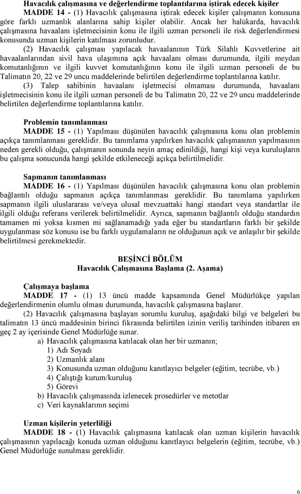 (2) Havacılık çalışması yapılacak havaalanının Türk Silahlı Kuvvetlerine ait havaalanlarından sivil hava ulaşımına açık havaalanı olması durumunda, ilgili meydan komutanlığının ve ilgili kuvvet