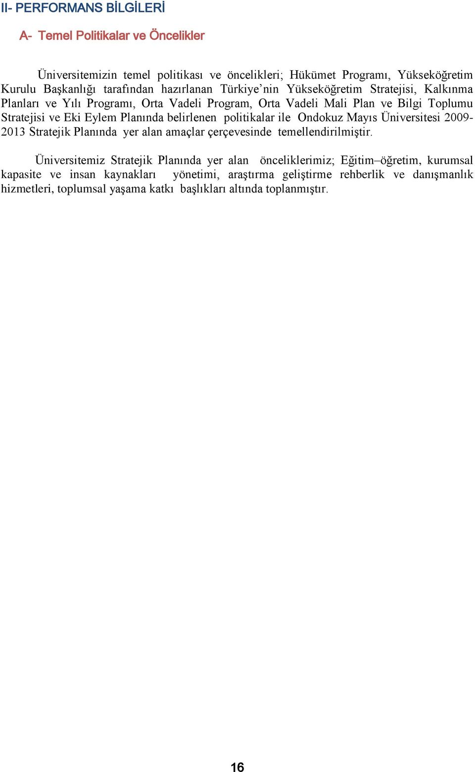 belirlenen politikalar ile Ondokuz Mayıs Üniversitesi 2009-2013 Stratejik Planında yer alan amaçlar çerçevesinde temellendirilmiştir.