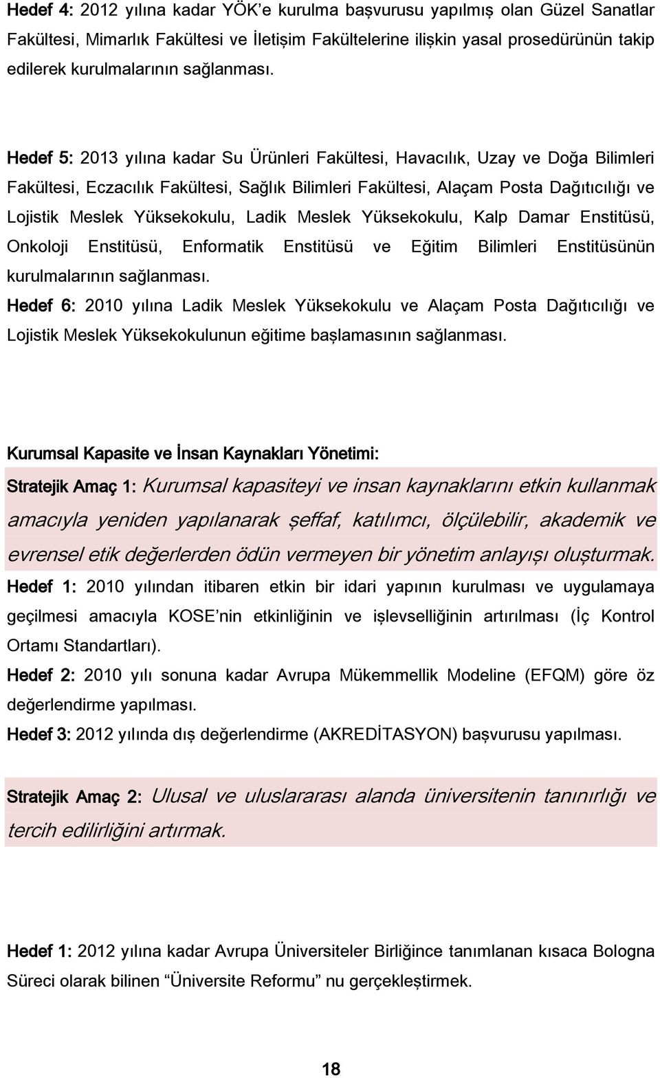 Hedef 5: 2013 yılına kadar Su Ürünleri Fakültesi, Havacılık, Uzay ve Doğa Bilimleri Fakültesi, Eczacılık Fakültesi, Sağlık Bilimleri Fakültesi, Alaçam Posta Dağıtıcılığı ve Lojistik Meslek