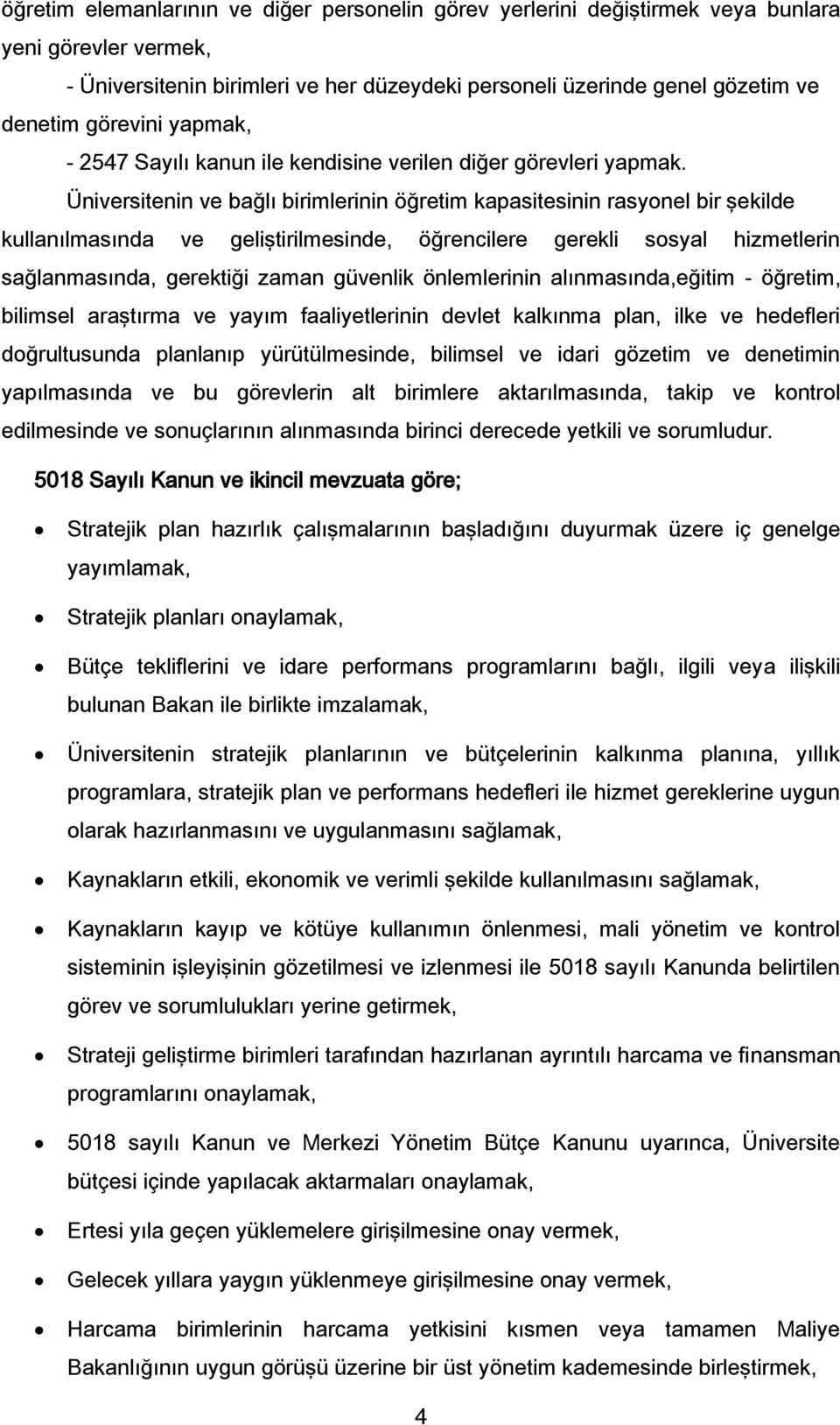 Üniversitenin ve bağlı birimlerinin öğretim kapasitesinin rasyonel bir şekilde kullanılmasında ve geliştirilmesinde, öğrencilere gerekli sosyal hizmetlerin sağlanmasında, gerektiği zaman güvenlik