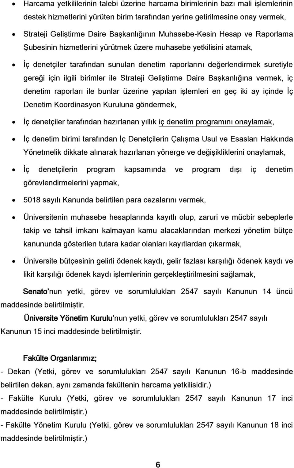 için ilgili birimler ile Strateji Geliştirme Daire Başkanlığına vermek, iç denetim raporları ile bunlar üzerine yapılan işlemleri en geç iki ay içinde İç Denetim Koordinasyon Kuruluna göndermek, İç